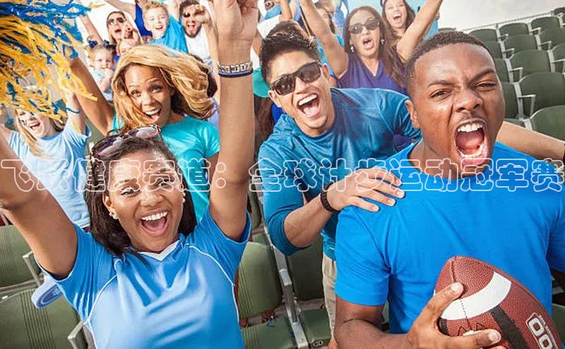 飞跃健康赛道：全球计步运动冠军赛