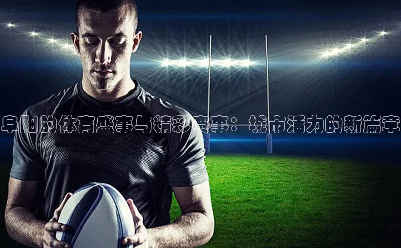 阜阳的体育盛事与精彩赛事：城市活力的新篇章