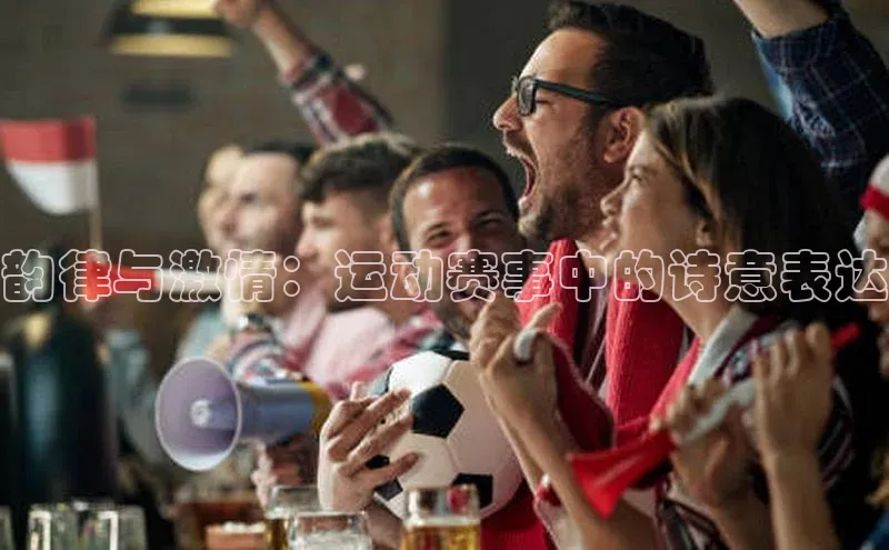 韵律与激情：运动赛事中的诗意表达