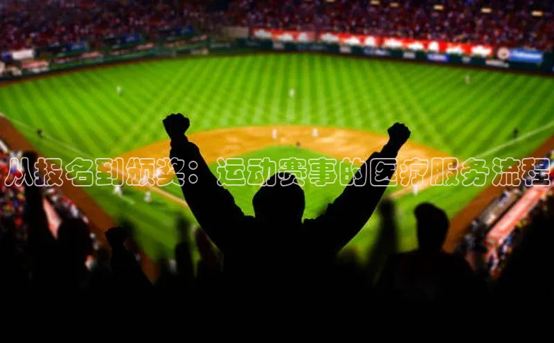 从报名到颁奖：运动赛事的医疗服务流程