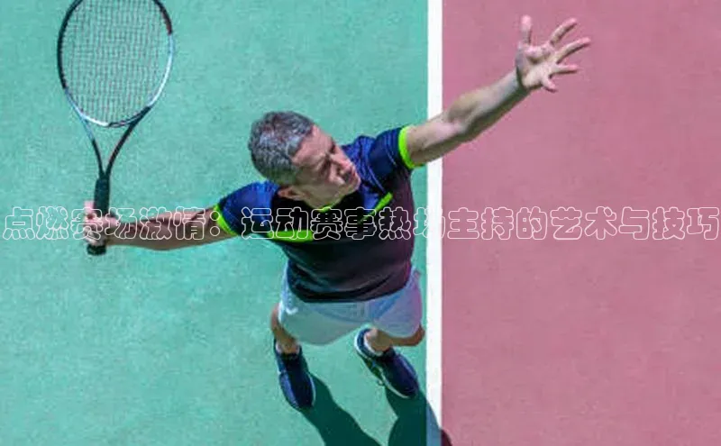 点燃赛场激情：运动赛事热场主持的艺术与技巧