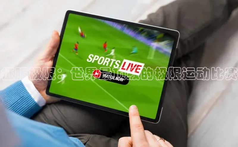 征服极限：世界最顶级的极限运动比赛