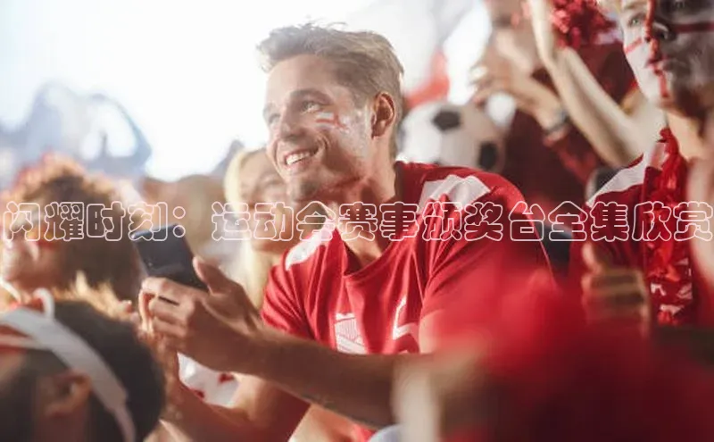 闪耀时刻：运动会赛事颁奖台全集欣赏