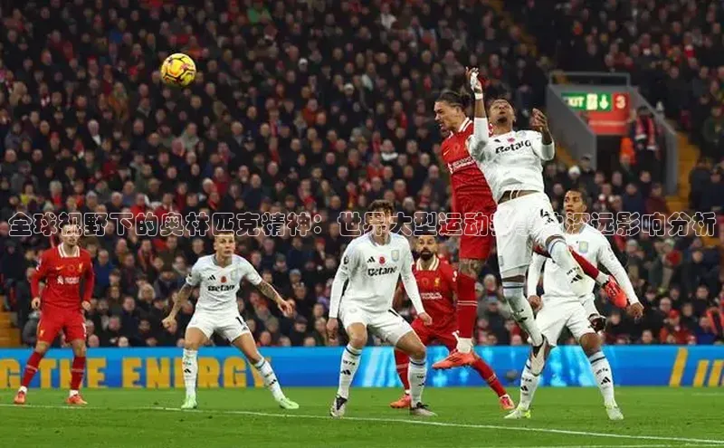 全球视野下的奥林匹克精神：世界大型运动赛事的深远影响分析