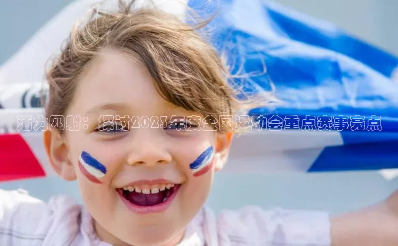 活力四射：探讨2023年度全国运动会重点赛事亮点
