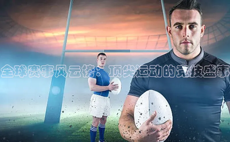 全球赛事风云榜：顶尖运动的竞技盛事