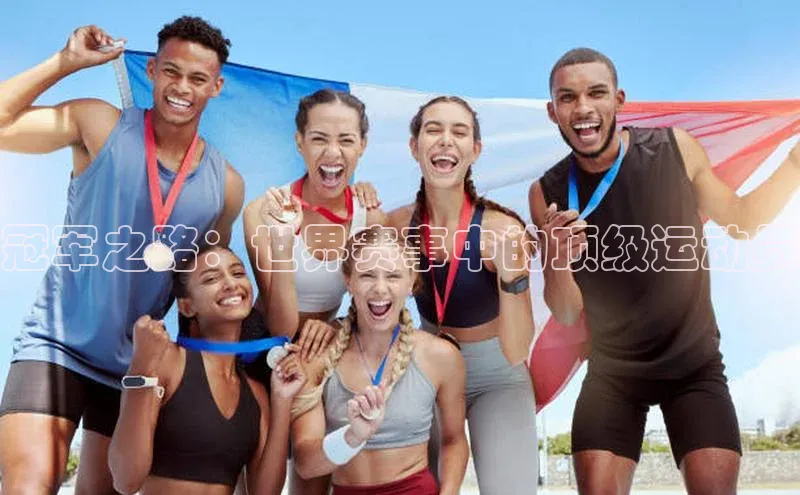 冠军之路：世界赛事中的顶级运动员
