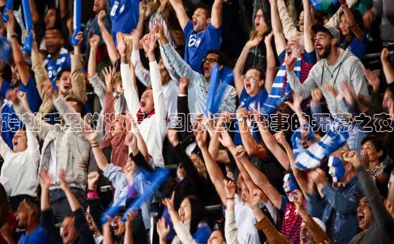 跨越千里的激情：国际运动赛事的开幕之夜