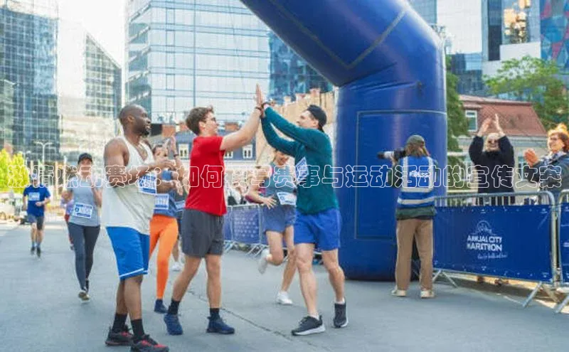 激情燃动赛场：如何撰写赛事与运动活动的宣传文案